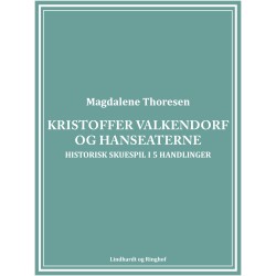 Kristoffer Valkendorf og Hanseaterne: Historisk skuespil i 5 handlinger