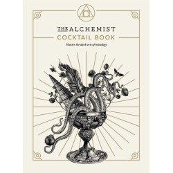 The Alchemist Cocktail Book: Master the dark arts of mixology
