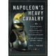 Napoleon’s Heavy Cavalry: Uniforms and Equipment of the Cuirassiers and Carabiniers, 1805-1815
