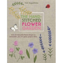 The Hand-Stitched Flower Garden: Over 45 Beautiful Floral Designs to Embroider, Plus 20 Great Project Ideas