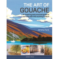 The Art of Gouache: An Inspiring and Practical Guide to Painting with This Exciting Medium