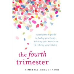 The Fourth Trimester: A Postpartum Guide to Healing Your Body, Balancing Your Emotions, and Restoring Your Vitality