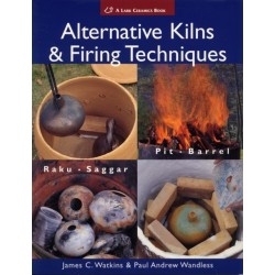 Alternative Kilns & Firing Techniques: Raku * Saggar * Pit * Barrel