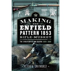 Making the Enfield Pattern 1853 Rifle-Musket: The Evolution of Gun Making, 1820–1860