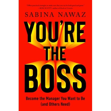 You’re the Boss: Become the Manager You Want to Be (And Others Need)