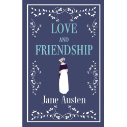 Love and Friendship: Annotated edition which includes Lesley Castle, A History of England, The Three Sisters, Catharine, A Collection of Letters and Lady Susan