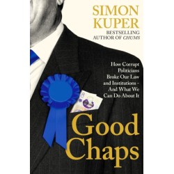 Good Chaps: How Corrupt Politicians Broke Our Law and Institutions - And What We Can Do About It