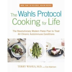 The Wahls Protocol Cooking for Life: The Revolutionary Modern Paleo Plan to Treat All Chronic Autoimmune Conditions