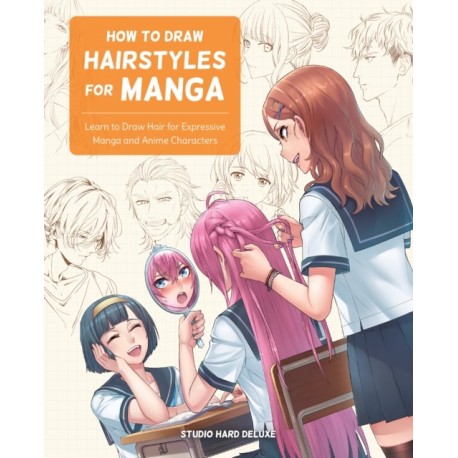 How to Draw Hairstyles for Manga: Learn to Draw Hair for Expressive Manga and Anime Characters