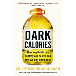 Dark Calories: How Vegetable Oils Destroy Our Health and How We Can Get It Back