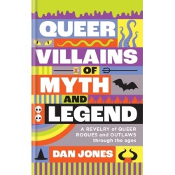 Queer Villains of Myth and Legend: A Revelry of Queer Rogues and Outlaws Through the Ages