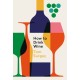 How to Drink Wine: The perfect introduction to the world of wine