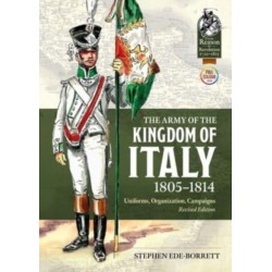 The The Army of the Kingdom of Italy 1805-1814: Uniforms, Organization, Campaigns (Revised Edition)