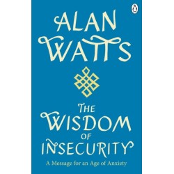 Wisdom Of Insecurity: A Message for an Age of Anxiety