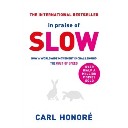 In Praise of Slow: How a Worldwide Movement is Challenging the Cult of Speed