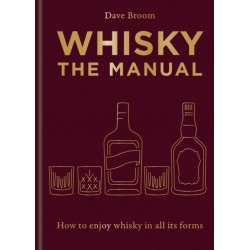 Whisky: The Manual: A no-nonsense guide to enjoying whisky in all its forms
