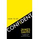 How to Be Confident: The New Book from the International Number 1 Bestselling Author