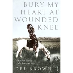 Bury My Heart At Wounded Knee: An Indian History of the American West