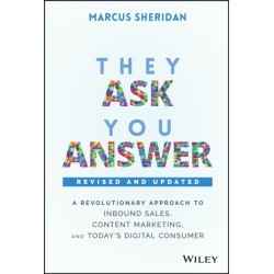 They Ask, You Answer: A Revolutionary Approach to Inbound Sales, Content Marketing, and Today's Digital Consumer