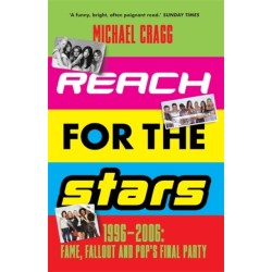 Reach for the Stars: 1996–2006: Fame, Fallout and Pop’s Final Party: Winner of the 2024 Penderyn Music Book Prize