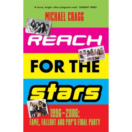 Reach for the Stars: 1996–2006: Fame, Fallout and Pop’s Final Party: Winner of the 2024 Penderyn Music Book Prize