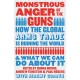 Monstrous Anger of the Guns: How the Global Arms Trade is Ruining the World and What We Can Do About It
