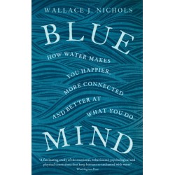 Blue Mind: How Water Makes You Happier, More Connected and Better at What You Do