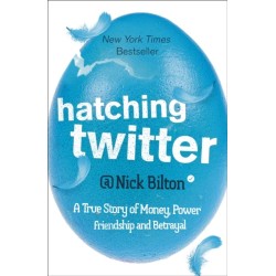 Hatching Twitter: A True Story of Money, Power, Friendship and Betrayal