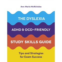 The Dyslexia, ADHD, and DCD-Friendly Study Skills Guide: Tips and Strategies for Exam Success