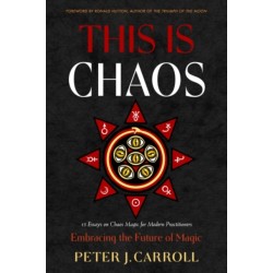 This Is Chaos: Embracing the Future of Magic: 15 Essays on Chaos Magic for Modern Practitioners