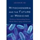 Mitochondria and the Future of Medicine: The Key to Understanding Disease, Chronic Illness, Aging, and Life Itself