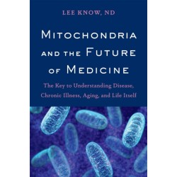 Mitochondria and the Future of Medicine: The Key to Understanding Disease, Chronic Illness, Aging, and Life Itself