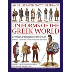 Uniforms of the Ancient Greek World, An Illustrated Encyclopedia of: A detailed study of the fighting men of Classical Greece and the Ancient World, including Sumerians, Assyrians, Hittites, Egyptians, Mycenaeans, Spartans, Persians and Macedonians- Illus