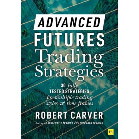 Advanced Futures Trading Strategies: 30 fully tested strategies for multiple trading styles and time frames