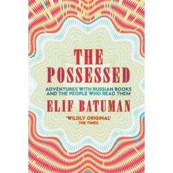 The Possessed: Adventures with Russian Books and the People Who Read Them