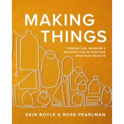 Making Things: Finding Use, Meaning, and Satisfaction in Crafting Everyday Objects