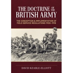 The Doctrine of the British Army: The Conception & Implementation of Field Service Regulations in the British Army 1900-1918