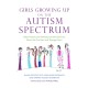 Girls Growing Up on the Autism Spectrum: What Parents and Professionals Should Know About the Pre-Teen and Teenage Years