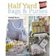 Half Yard™ Bags & Purses: Sew 12 Beautiful Bags and 12 Matching Purses