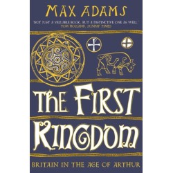 The First Kingdom: Britain in the age of Arthur