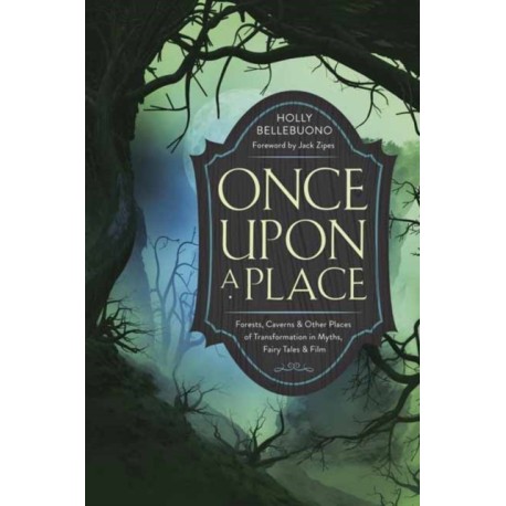 Once Upon a Place: Forests, Caverns & Other Places of Transformation in Myths, Fairy Tales & Film