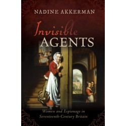 Invisible Agents: Women and Espionage in Seventeenth-Century Britain
