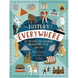 The History of Everywhere: All the Stuff That You Never Knew Happened at the Same Time: The perfect Christmas gift for curious kids age 7+, packed with mind-blowing facts and colourful illustrations