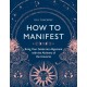 How to Manifest: Bring Your Goals into Alignment with the Alchemy of the Universe