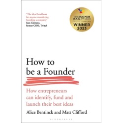 How to Be a Founder: How Entrepreneurs can Identify, Fund and Launch their Best Ideas