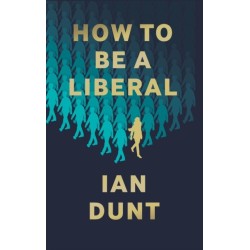 How To Be A Liberal: The Story of Freedom and its Fight for Survival