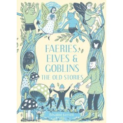 Faeries, Elves and Goblins: The Old Stories and fairy tales