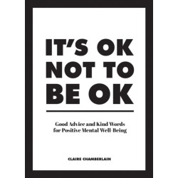 It's OK Not to Be OK: Good Advice and Kind Words for Positive Mental Well-Being