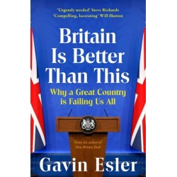 Britain Is Better Than This: Why a Great Country is Failing Us All