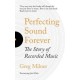 Perfecting Sound Forever: The Story Of Recorded Music